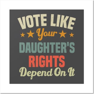 Vote Like Your Daughter's Rights Depend On It Posters and Art